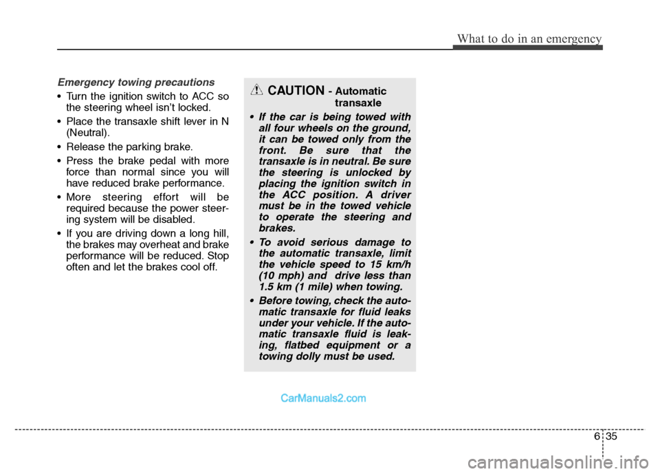 Hyundai Grand Santa Fe 2016  Owners Manual 635
What to do in an emergency
Emergency towing precautions
• Turn the ignition switch to ACC so
the steering wheel isn’t locked.
• Place the transaxle shift lever in N
(Neutral).
• Release th