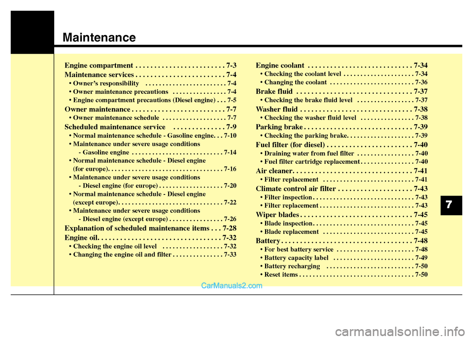 Hyundai Grand Santa Fe 2016  Owners Manual Maintenance
Engine compartment . . . . . . . . . . . . . . . . . . . . . . . . 7-3
Maintenance services . . . . . . . . . . . . . . . . . . . . . . . . 7-4
• Owner’s responsibility   . . . . . . .