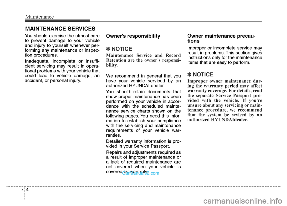 Hyundai Grand Santa Fe 2016  Owners Manual Maintenance
4 7
MAINTENANCE SERVICES
You should exercise the utmost care
to prevent damage to your vehicle
and injury to yourself whenever per-
forming any maintenance or inspec-
tion procedures.
Inad