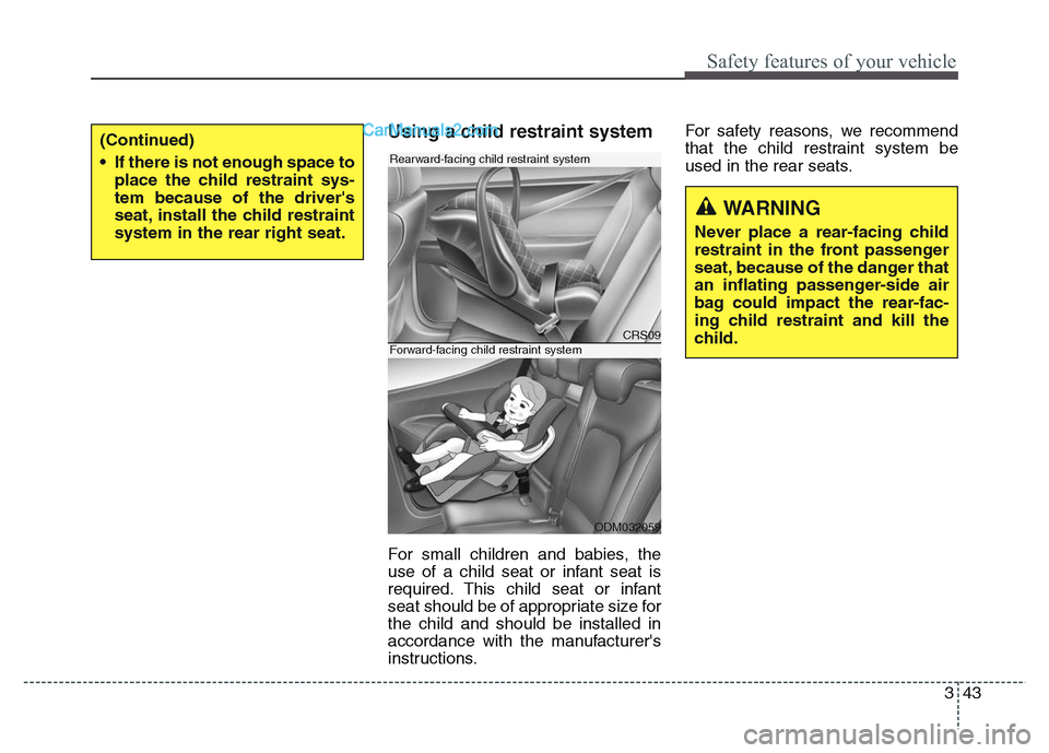 Hyundai Grand Santa Fe 2016  Owners Manual 343
Safety features of your vehicle
Using a child restraint system
For small children and babies, the
use of a child seat or infant seat is
required. This child seat or infant
seat should be of approp