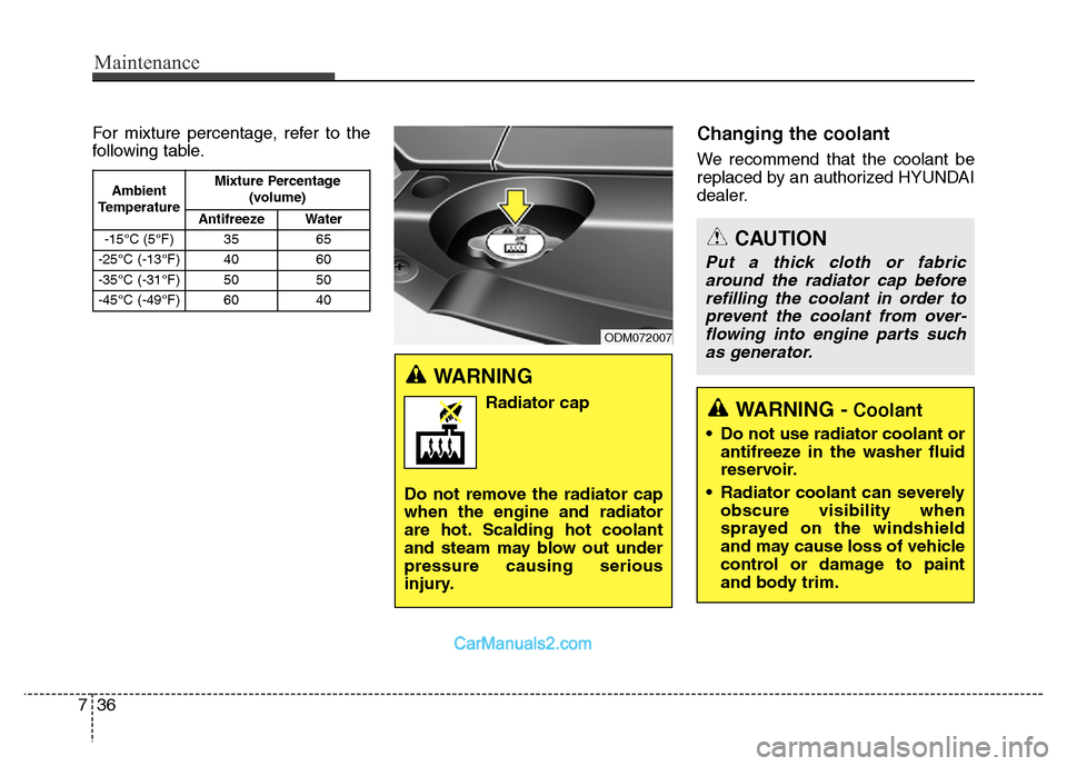 Hyundai Grand Santa Fe 2016  Owners Manual Maintenance
36 7
For mixture percentage, refer to the
following table.Changing the coolant
We recommend that the coolant be
replaced by an authorized HYUNDAI
dealer.
Ambient
TemperatureMixture Percent