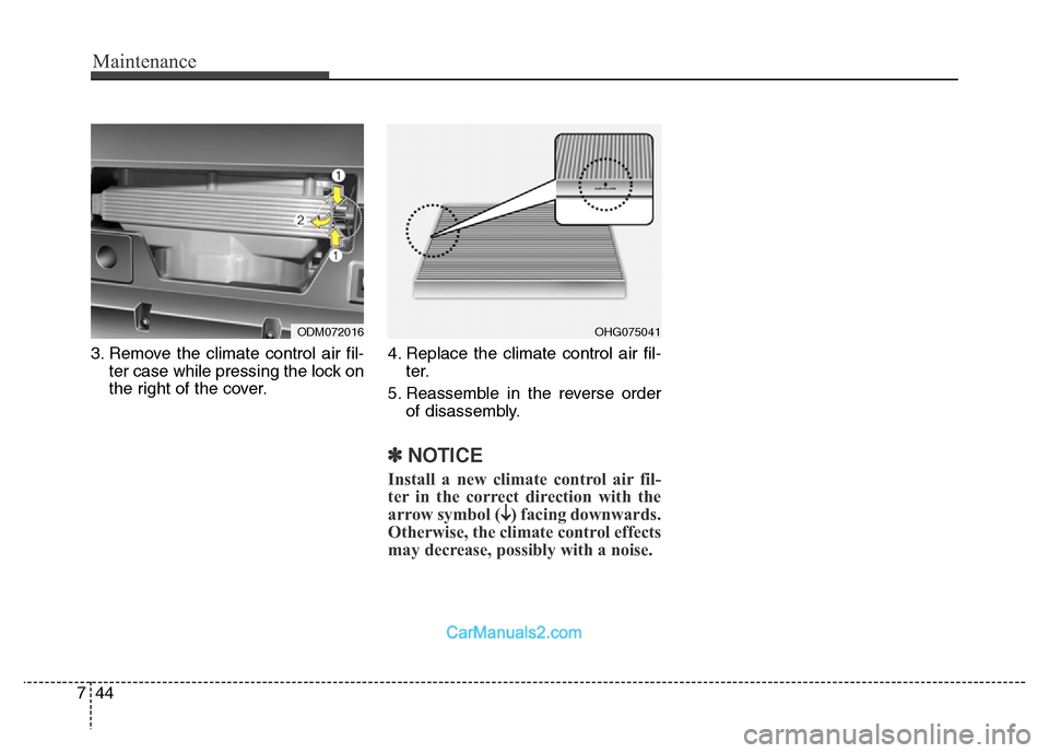 Hyundai Grand Santa Fe 2016  Owners Manual Maintenance
44 7
3. Remove the climate control air fil-
ter case while pressing the lock on
the right of the cover.4. Replace the climate control air fil-
ter.
5. Reassemble in the reverse order
of di