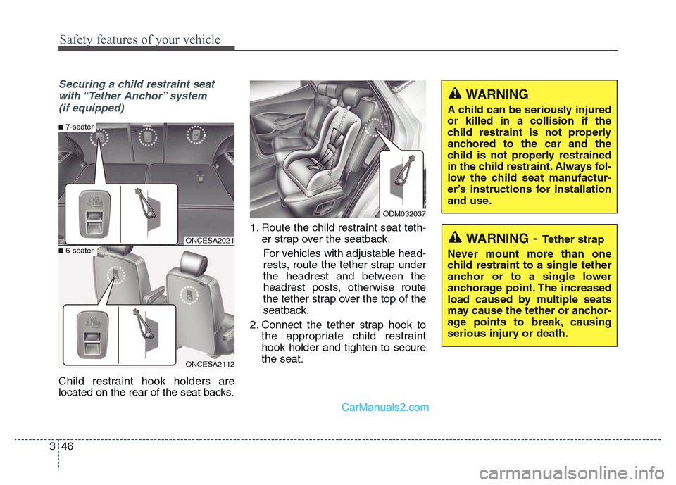Hyundai Grand Santa Fe 2016  Owners Manual Safety features of your vehicle
46 3
WARNING- Tether strap
Never mount more than one
child restraint to a single tether
anchor or to a single lower
anchorage point. The increased
load caused by multip