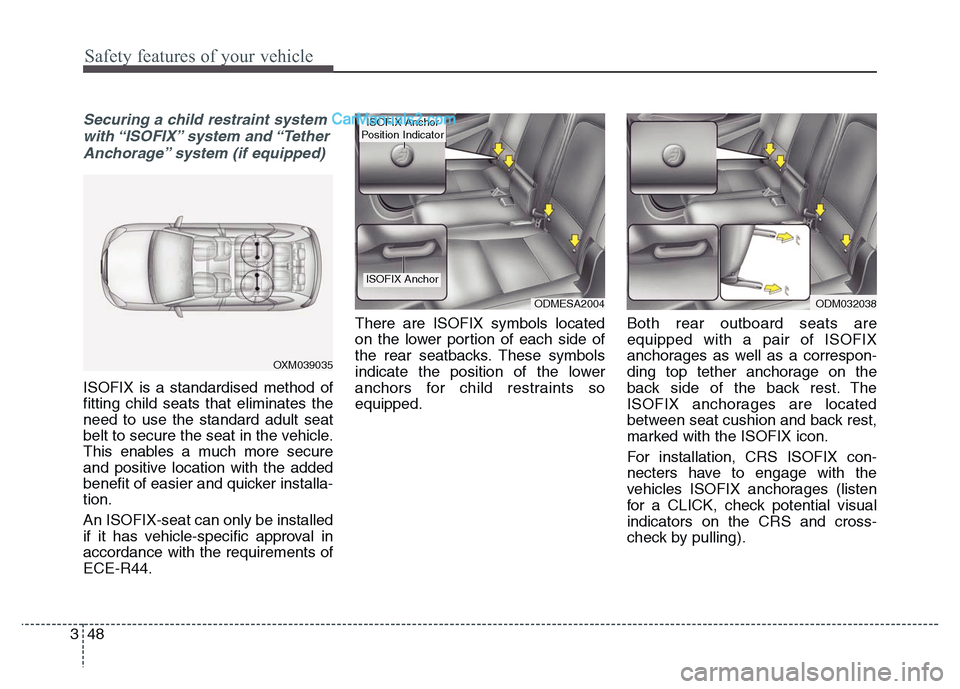 Hyundai Grand Santa Fe 2016  Owners Manual Safety features of your vehicle
48 3
Securing a child restraint system
with “ISOFIX” system  and “Tether
Anchorage” system (if equipped)
ISOFIX is a standardised method of
fitting child seats 