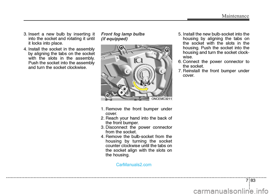 Hyundai Grand Santa Fe 2016  Owners Manual 783
Maintenance
3. Insert a new bulb by inserting it
into the socket and rotating it until
it locks into place.
4. Install the socket in the assembly
by aligning the tabs on the socket
with the slots 