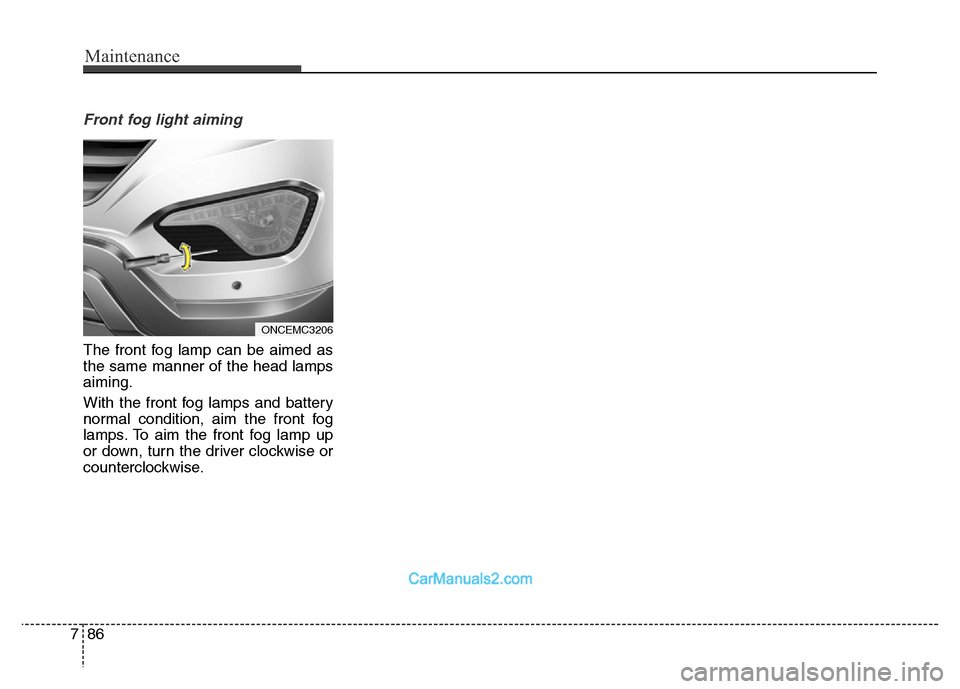 Hyundai Grand Santa Fe 2016  Owners Manual Maintenance
86 7
Front fog light aiming
The front fog lamp can be aimed as
the same manner of the head lamps
aiming.
With the front fog lamps and battery
normal condition, aim the front fog
lamps. To 