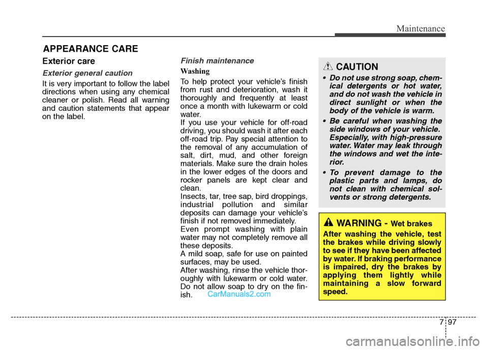 Hyundai Grand Santa Fe 2016  Owners Manual 797
Maintenance
APPEARANCE CARE
Exterior care
Exterior general caution 
It is very important to follow the label
directions when using any chemical
cleaner or polish. Read all warning
and caution stat