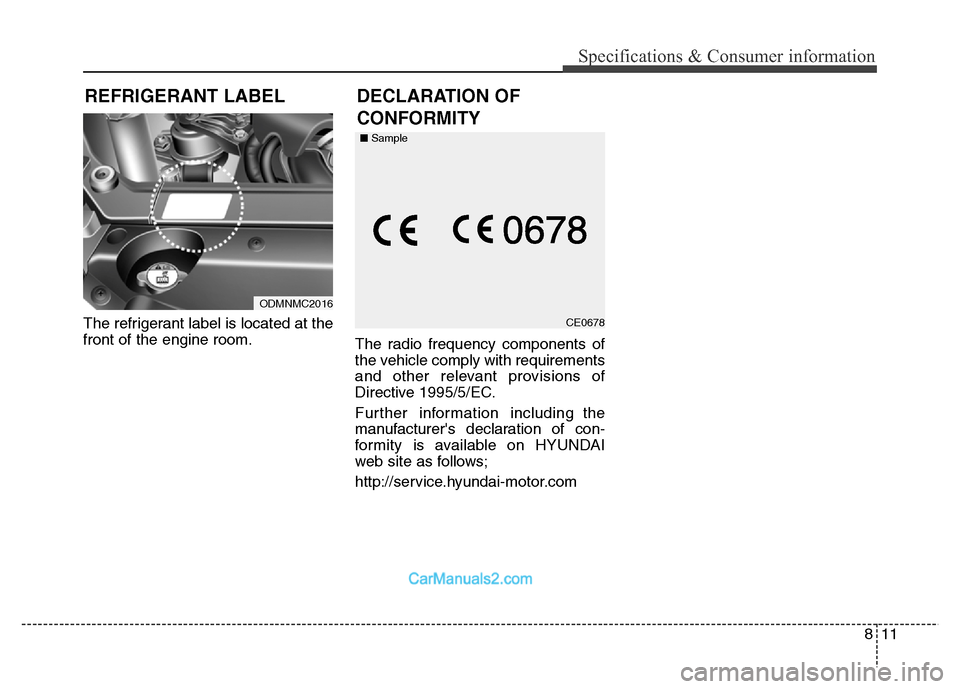 Hyundai Grand Santa Fe 2016  Owners Manual 811
Specifications & Consumer information
The refrigerant label is located at the
front of the engine room.
The radio frequency components of
the vehicle comply with requirements
and other relevant pr