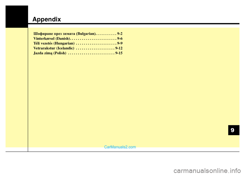 Hyundai Grand Santa Fe 2016  Owners Manual Appendix
Шофиране през зимата (Bulgarian). . . . . . . . . . . 9-2
Vinterkørsel (Danish) . . . . . . . . . . . . . . . . . . . . . . . . 9-6
Téli vezetés (Hungarian) . . . . . . .