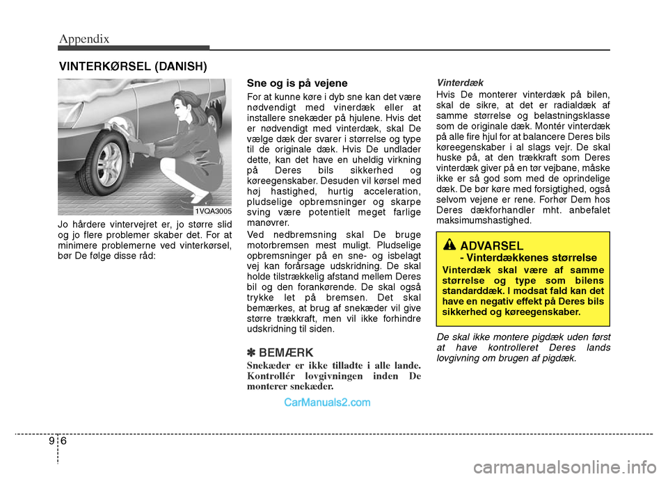 Hyundai Grand Santa Fe 2016  Owners Manual Appendix
6 9
Jo hårdere vintervejret er, jo større slid
og jo flere problemer skaber det. For at
minimere problemerne ved vinterkørsel,
bør De følge disse råd:
Sne og is på vejene
For at kunne 