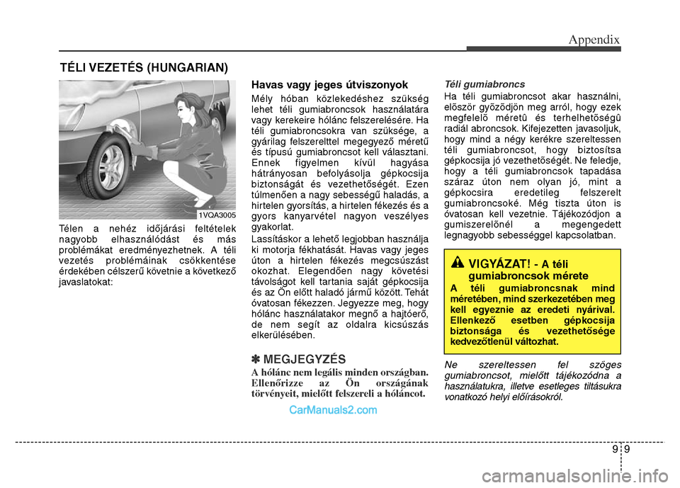 Hyundai Grand Santa Fe 2016  Owners Manual 99
Appendix
Télen a nehéz időjárási feltételek
nagyobb elhasználódást és más
problémákat eredményezhetnek. A téli
vezetés problémáinak csökkentése
érdekében célszerű követnie 