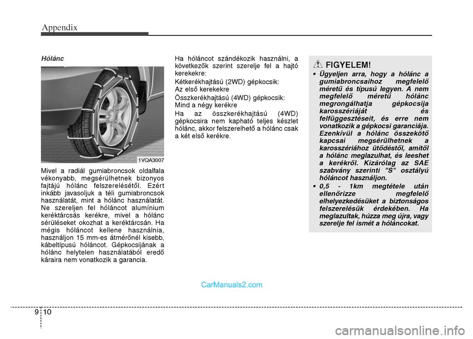 Hyundai Grand Santa Fe 2016  Owners Manual Appendix
10 9
Hólánc 
Mivel a radiál gumiabroncsok oldalfala
vékonyabb, megsérülhetnek bizonyos
fajtájú hólánc felszerelésétől. Ezért
inkább javasoljuk a téli gumiabroncsok
használat
