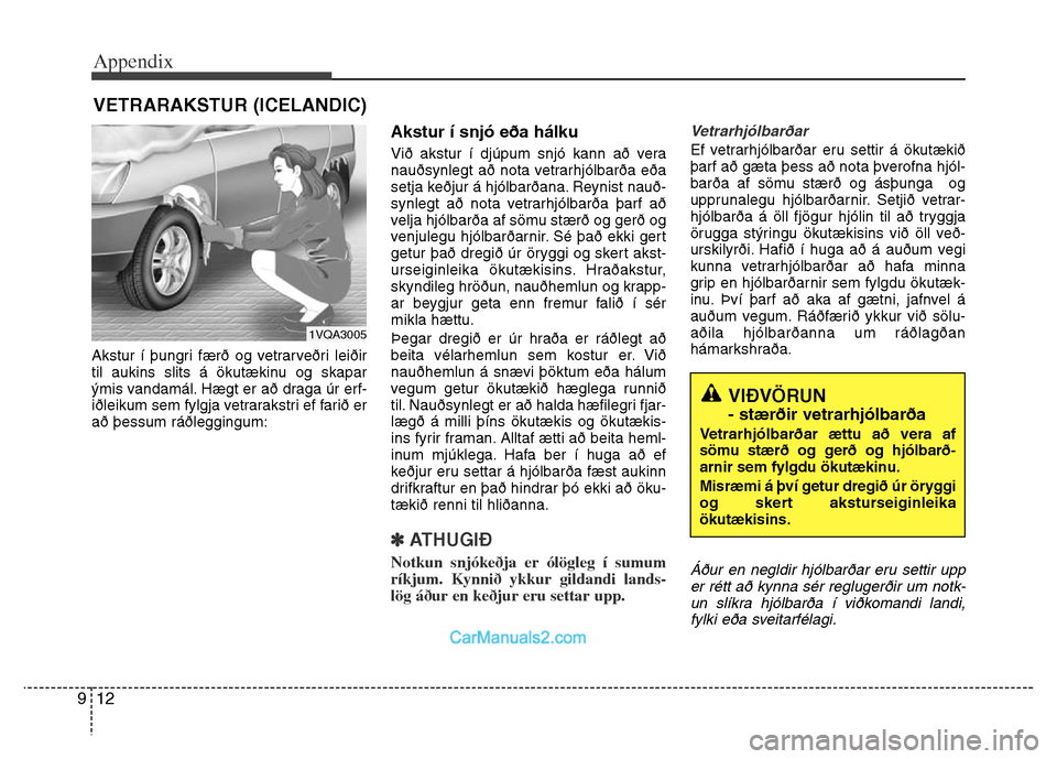 Hyundai Grand Santa Fe 2016  Owners Manual Appendix
12 9
Akstur í þungri færð og vetrarveðri leiðir
til aukins slits á ökutækinu og skapar
ýmis vandamál. Hægt er að draga úr erf-
iðleikum sem fylgja vetrarakstri ef farið er
að