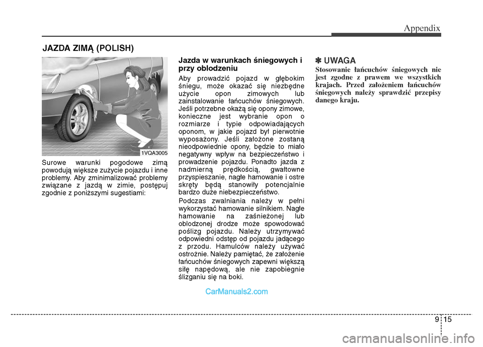 Hyundai Grand Santa Fe 2016  Owners Manual 915
Appendix
Surowe warunki pogodowe zimą
powodują większe zużycie pojazdu i inne
problemy. Aby zminimalizować problemy
związane z jazdą w zimie, postępuj
zgodnie z poniższymi sugestiami:
Jaz
