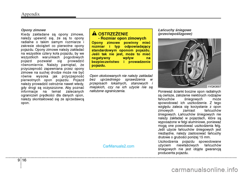 Hyundai Grand Santa Fe 2016  Owners Manual Appendix
16 9
Opony zimowe
Kiedy zakładane są opony zimowe,
należy upewnić się, że są to opony
radialne o takim samym rozmiarze i
zakresie obciążeń co pierwotne opony
pojazdu. Opony zimowe n