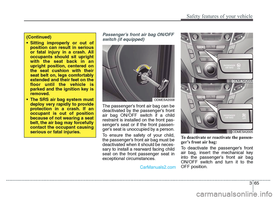 Hyundai Grand Santa Fe 2016 Owners Manual 365
Safety features of your vehicle
Passenger’s front air bag ON/OFF
switch (if equipped)
The passenger’s front air bag can be
deactivated by the passenger’s front
air bag ON/OFF switch if a chi Hyundai Grand Santa Fe 2016 Owners Manual 365
Safety features of your vehicle
Passenger’s front air bag ON/OFF
switch (if equipped)
The passenger’s front air bag can be
deactivated by the passenger’s front
air bag ON/OFF switch if a chi