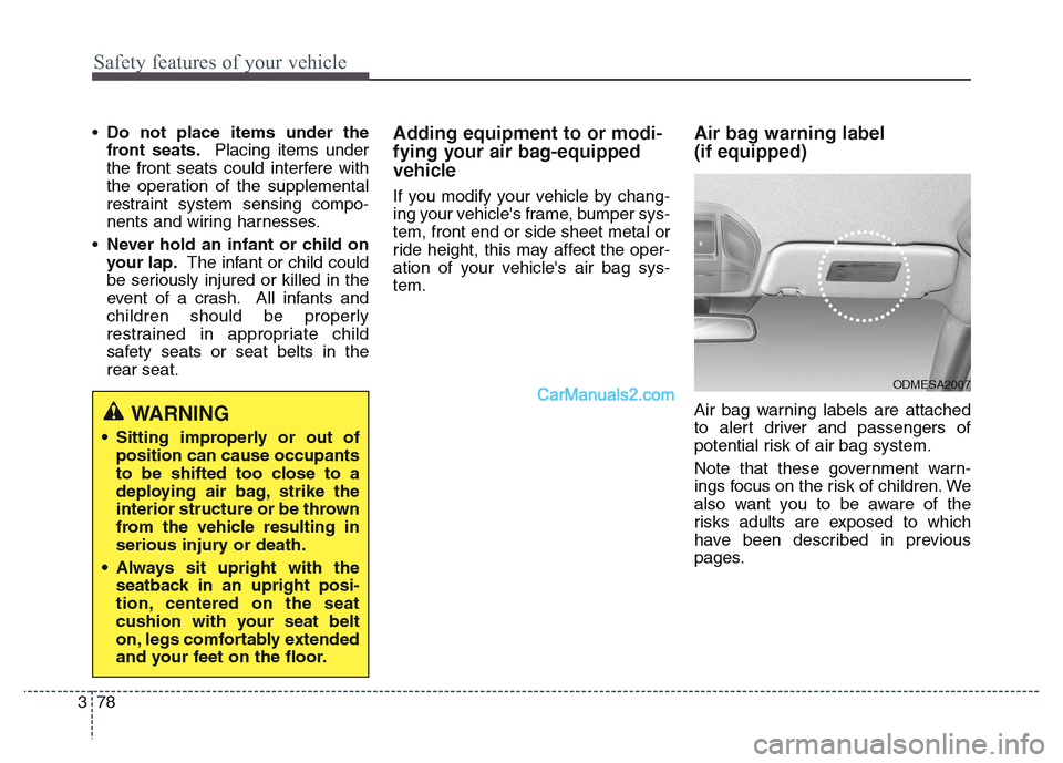 Hyundai Grand Santa Fe 2016  Owners Manual Safety features of your vehicle
78 3
•Do not place items under the
front seats.Placing items under
the front seats could interfere with
the operation of the supplemental
restraint system sensing com