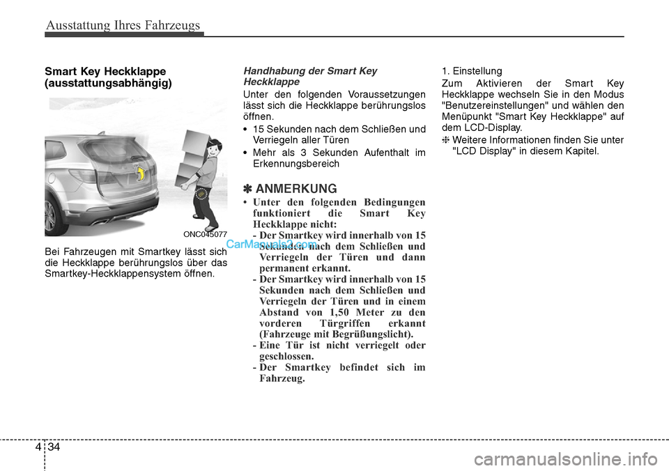 Hyundai Grand Santa Fe 2016 Betriebsanleitung (in German) Ausstattung Ihres Fahrzeugs
34
4
Smart Key Heckklappe
(ausstattungsabhängig)
Bei Fahrzeugen mit Smartkey lässt sich
die Heckklappe berührungslos über das
Smartkey-Heckklappensystem öffnen.
Handha Hyundai Grand Santa Fe 2016 Betriebsanleitung (in German) Ausstattung Ihres Fahrzeugs
34
4
Smart Key Heckklappe
(ausstattungsabhängig)
Bei Fahrzeugen mit Smartkey lässt sich
die Heckklappe berührungslos über das
Smartkey-Heckklappensystem öffnen.
Handha