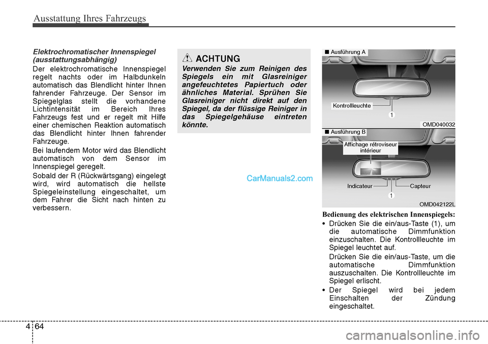 Hyundai Grand Santa Fe 2016 Betriebsanleitung (in German) Ausstattung Ihres Fahrzeugs
64
4
Elektrochromatischer Innenspiegel
(ausstattungsabhängig)
Der elektrochromatische Innenspiegel
regelt nachts oder im Halbdunkeln
automatisch das Blendlicht hinter Ihne Hyundai Grand Santa Fe 2016 Betriebsanleitung (in German) Ausstattung Ihres Fahrzeugs
64
4
Elektrochromatischer Innenspiegel
(ausstattungsabhängig)
Der elektrochromatische Innenspiegel
regelt nachts oder im Halbdunkeln
automatisch das Blendlicht hinter Ihne