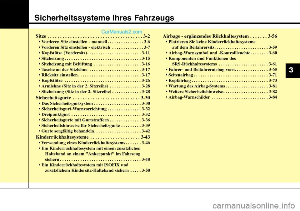 Hyundai Grand Santa Fe 2016 Betriebsanleitung (in German) Sicherheitssysteme Ihres Fahrzeugs
Sitze . . . . . . . . . . . . . . . . . . . . . . . . . . . . . . . . . . . . \
. . 3-2
• Vorderen Sitz einstellen - manuell . . . . . . . . . . . . . . . . 3-6
Hyundai Grand Santa Fe 2016 Betriebsanleitung (in German) Sicherheitssysteme Ihres Fahrzeugs
Sitze . . . . . . . . . . . . . . . . . . . . . . . . . . . . . . . . . . . . \
. . 3-2
• Vorderen Sitz einstellen - manuell . . . . . . . . . . . . . . . . 3-6
