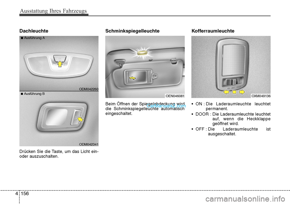 Hyundai Grand Santa Fe 2016  Betriebsanleitung (in German) Ausstattung Ihres Fahrzeugs
156
4
Dachleuchte
Drücken Sie die Taste, um das Licht ein-
oder auszuschalten.
Schminkspiegelleuchte
Beim Öffnen der Spiegelabdeckung wird
die Schminkspiegelleuchte autom