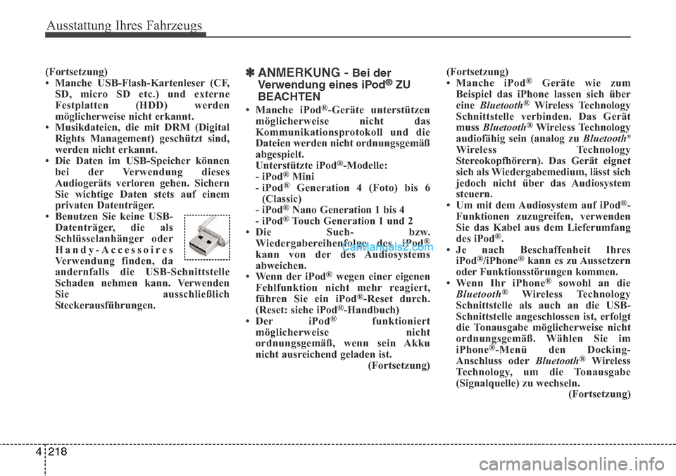 Hyundai Grand Santa Fe 2016  Betriebsanleitung (in German) Ausstattung Ihres Fahrzeugs
218
4
(Fortsetzung)
• Manche USB-Flash-Kartenleser (CF,
SD, micro SD etc.) und externe
Festplatten (HDD) werden
möglicherweise nicht erkannt.
• Musikdateien, die mit D