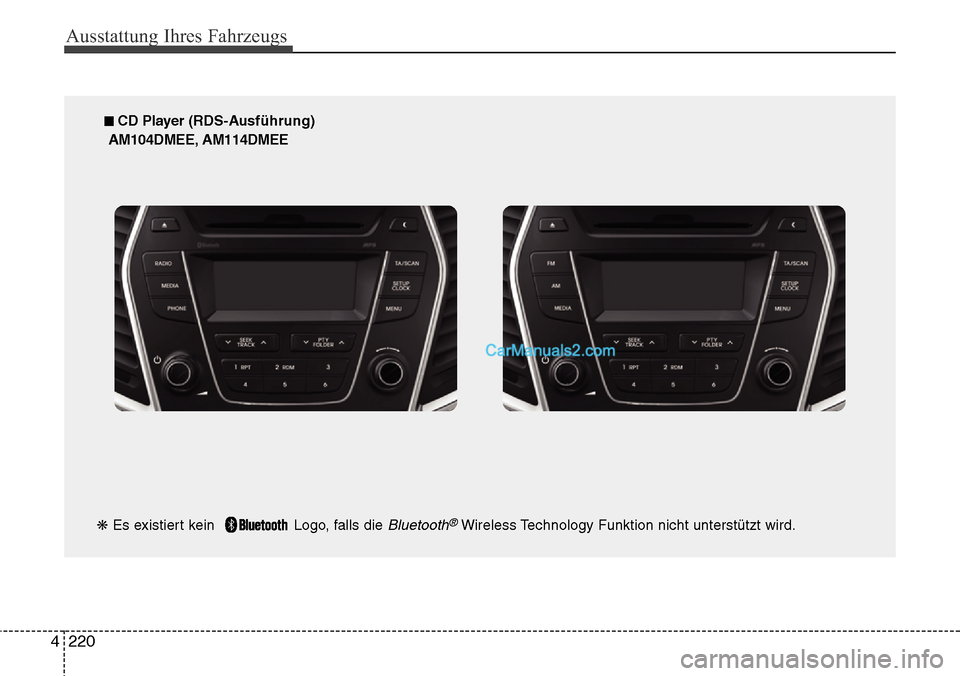Hyundai Grand Santa Fe 2016  Betriebsanleitung (in German) Ausstattung Ihres Fahrzeugs
220
4
■ CD Player (RDS-Ausführung)
AM104DMEE, AM114DMEE
❋ Es existiert kein   Logo, falls die 
Bluetooth®Wireless Technology Funktion nicht unterstützt wird.  