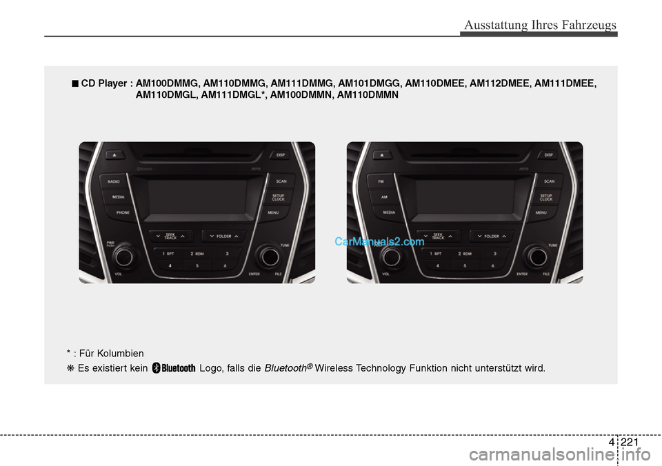 Hyundai Grand Santa Fe 2016  Betriebsanleitung (in German) 4 221
Ausstattung Ihres Fahrzeugs
■ CD Player : AM100DMMG, AM110DMMG, AM111DMMG, AM101DMGG, AM110DMEE, AM112DMEE, AM111DMEE,AM110DMGL, AM111DMGL*, AM100DMMN, AM110DMMN
* : Für Kolumbien
❋ Es exis