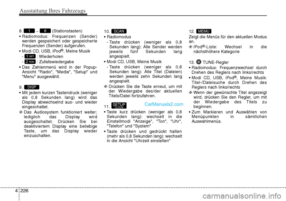 Hyundai Grand Santa Fe 2016  Betriebsanleitung (in German) Ausstattung Ihres Fahrzeugs
226
4
8.
~ (Stationstasten)
• Radiomodus: Frequenzen  (Sender) werden gespeichert oder gespeicherte
Frequenzen (Sender) aufgerufen.
• Modi CD, USB, iPod
®, Meine Musik
