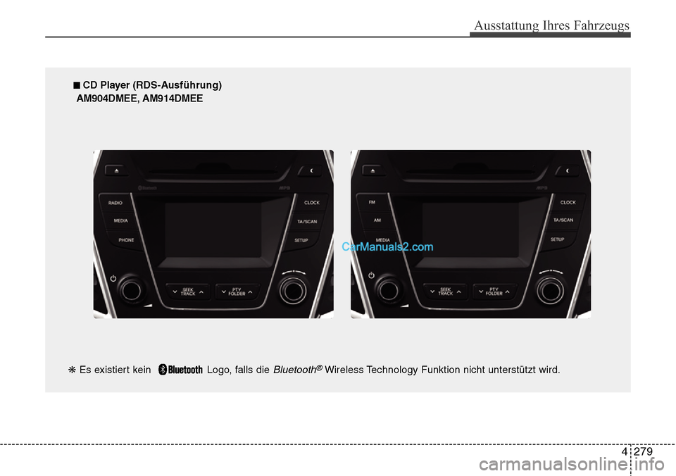 Hyundai Grand Santa Fe 2016  Betriebsanleitung (in German) 4 279
Ausstattung Ihres Fahrzeugs
■ CD Player (RDS-Ausführung)
AM904DMEE, AM914DMEE
❋ Es existiert kein   Logo, falls die 
Bluetooth®Wireless Technology Funktion nicht unterstützt wird.  