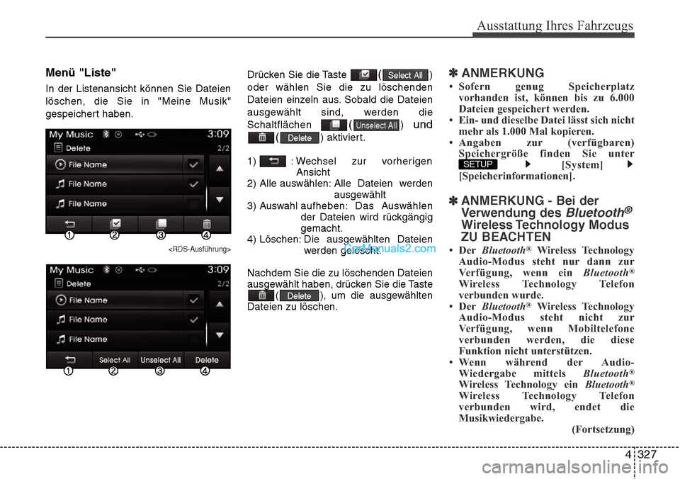 Hyundai Grand Santa Fe 2016 Betriebsanleitung (in German) 4 327
Ausstattung Ihres Fahrzeugs
Menü "Liste"
In der Listenansicht können Sie Dateien
löschen, die Sie in "Meine Musik"
gespeichert haben.
<RDS-Ausführung>
Drücken Sie die Taste ()
oder wählen Hyundai Grand Santa Fe 2016 Betriebsanleitung (in German) 4 327
Ausstattung Ihres Fahrzeugs
Menü "Liste"
In der Listenansicht können Sie Dateien
löschen, die Sie in "Meine Musik"
gespeichert haben.
<RDS-Ausführung>
Drücken Sie die Taste ()
oder wählen