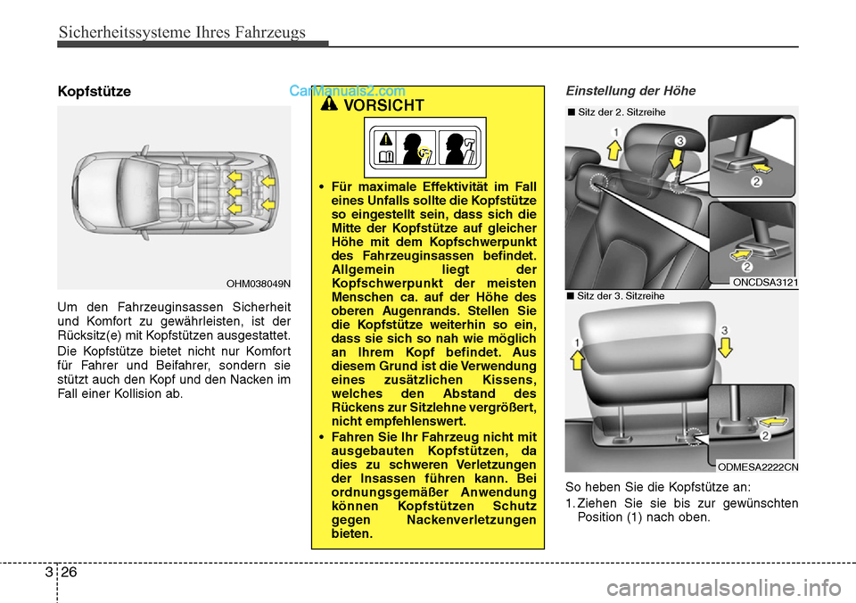 Hyundai Grand Santa Fe 2016 Betriebsanleitung (in German) Sicherheitssysteme Ihres Fahrzeugs
26
3
Kopfstütze
Um den Fahrzeuginsassen Sicherheit
und Komfort zu gewährleisten, ist der
Rücksitz(e) mit Kopfstützen ausgestattet.
Die Kopfstütze bietet nicht n Hyundai Grand Santa Fe 2016 Betriebsanleitung (in German) Sicherheitssysteme Ihres Fahrzeugs
26
3
Kopfstütze
Um den Fahrzeuginsassen Sicherheit
und Komfort zu gewährleisten, ist der
Rücksitz(e) mit Kopfstützen ausgestattet.
Die Kopfstütze bietet nicht n