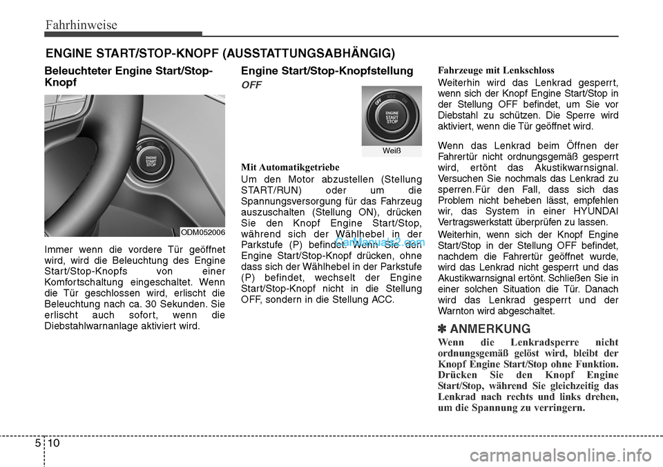 Hyundai Grand Santa Fe 2016  Betriebsanleitung (in German) Fahrhinweise
10
5
Beleuchteter Engine Start/Stop-
Knopf
Immer wenn die vordere Tür geöffnet
wird, wird die Beleuchtung des Engine
Start/Stop-Knopfs von einer
Komfortschaltung eingeschaltet. Wenn
die
