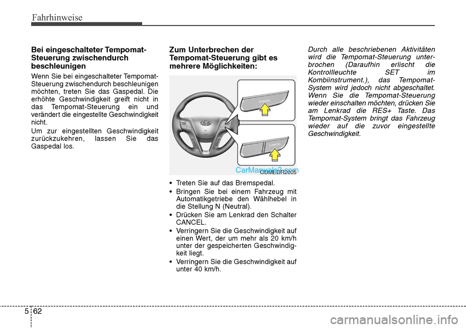 Hyundai Grand Santa Fe 2016  Betriebsanleitung (in German) Fahrhinweise
62
5
Bei eingeschalteter Tempomat-
Steuerung zwischendurch
beschleunigen
Wenn Sie bei eingeschalteter Tempomat-
Steuerung zwischendurch beschleunigen
möchten, treten Sie das Gaspedal. Di
