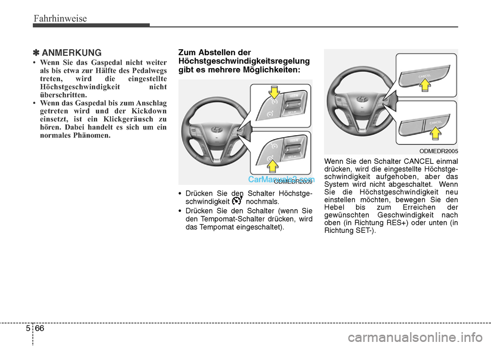 Hyundai Grand Santa Fe 2016  Betriebsanleitung (in German) Fahrhinweise
66
5
✽ANMERKUNG
• Wenn Sie das Gaspedal nicht weiter
als bis etwa zur Hälfte des Pedalwegs
treten, wird die eingestellte
Höchstgeschwindigkeit nicht
überschritten.
• Wenn das Gas