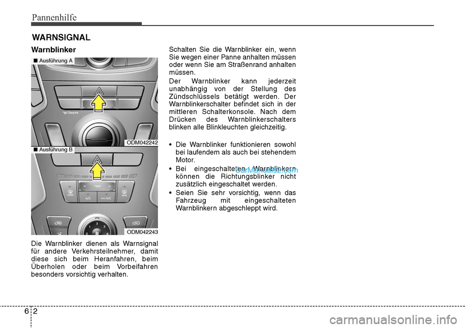 Hyundai Grand Santa Fe 2016  Betriebsanleitung (in German) Pannenhilfe
26
WARNSIGNAL
Warnblinker
Die Warnblinker dienen als Warnsignal
für andere Verkehrsteilnehmer, damit
diese sich beim Heranfahren, beim
Überholen oder beim Vorbeifahren
besonders vorsicht