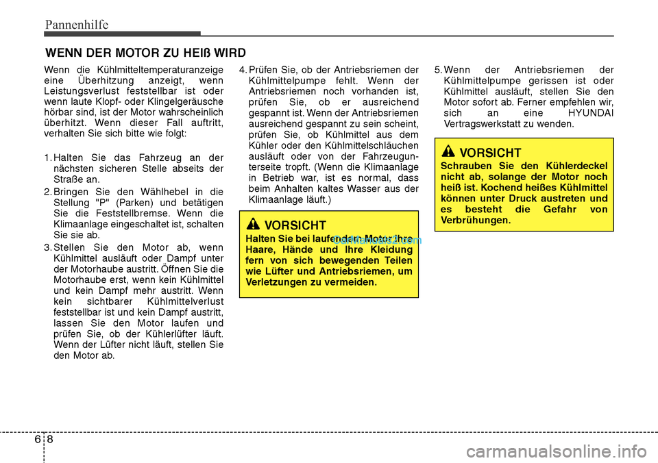 Hyundai Grand Santa Fe 2016  Betriebsanleitung (in German) Pannenhilfe
86
WENN DER MOTOR ZU HEIß WIRD
Wenn die Kühlmitteltemperaturanzeige
eine Überhitzung anzeigt, wenn
Leistungsverlust feststellbar ist oder
wenn laute Klopf- oder Klingelgeräusche
hörba