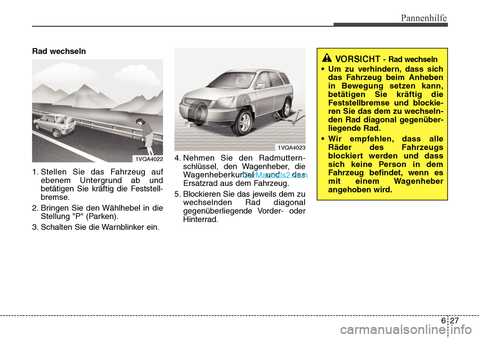 Hyundai Grand Santa Fe 2016  Betriebsanleitung (in German) 627
Pannenhilfe
Rad wechseln
1. Stellen Sie das Fahrzeug aufebenem Untergrund ab und
betätigen Sie kräftig die Feststell-
bremse.
2. Bringen Sie den Wählhebel in die Stellung "P" (Parken).
3. Schal