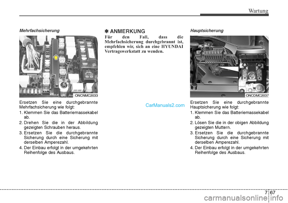 Hyundai Grand Santa Fe 2016  Betriebsanleitung (in German) 767
Wartung
Mehrfachsicherung
Ersetzen Sie eine durchgebrannte
Mehrfachsicherung wie folgt:
1. Klemmen Sie das Batteriemassekabelab.
2. Drehen Sie die in der Abbildung gezeigten Schrauben heraus.
3. E