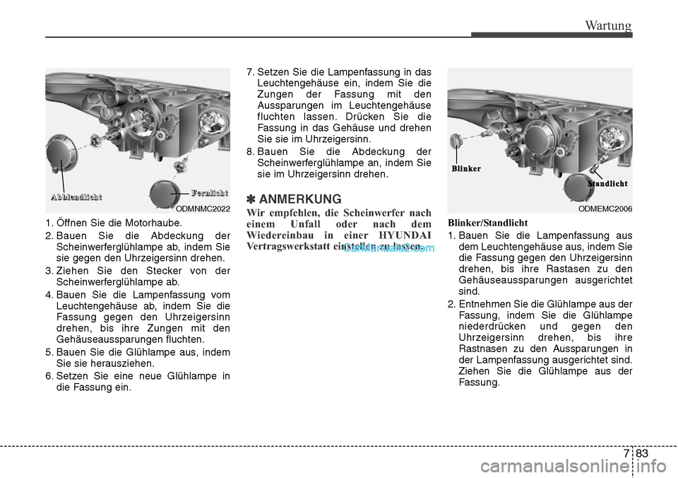 Hyundai Grand Santa Fe 2016 Betriebsanleitung (in German) 783
Wartung
1. Öffnen Sie die Motorhaube.
2. Bauen Sie die Abdeckung derScheinwerferglühlampe ab, indem Sie
sie gegen den Uhrzeigersinn drehen.
3. Ziehen Sie den Stecker von der Scheinwerferglühlam Hyundai Grand Santa Fe 2016 Betriebsanleitung (in German) 783
Wartung
1. Öffnen Sie die Motorhaube.
2. Bauen Sie die Abdeckung derScheinwerferglühlampe ab, indem Sie
sie gegen den Uhrzeigersinn drehen.
3. Ziehen Sie den Stecker von der Scheinwerferglühlam