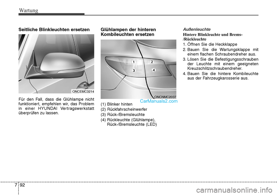 Hyundai Grand Santa Fe 2016  Betriebsanleitung (in German) Wartung
92
7
Seitliche Blinkleuchten ersetzen
Für den Fall, dass die Glühlampe nicht
funktioniert, empfehlen wir, das Problem
in einer HYUNDAI Vertragswerkstatt
überprüfen zu lassen.
Glühlampen d