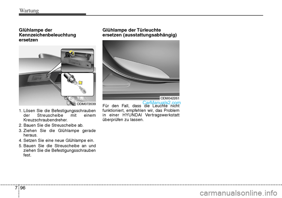 Hyundai Grand Santa Fe 2016  Betriebsanleitung (in German) Wartung
96
7
Glühlampe der
Kennzeichenbeleuchtung
ersetzen 
1. Lösen Sie die Befestigungsschrauben
der Streuscheibe mit einem
Kreuzschraubendreher.
2. Bauen Sie die Streuscheibe ab.
3. Ziehen Sie di