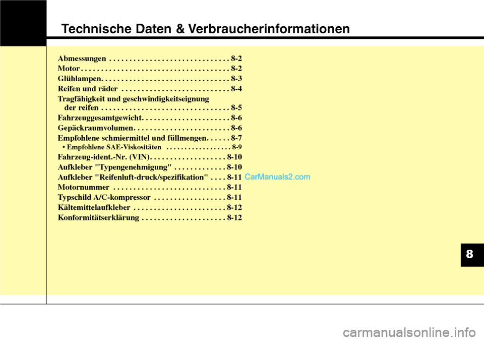 Hyundai Grand Santa Fe 2016  Betriebsanleitung (in German) Technische Daten & Verbraucherinformationen
Abmessungen . . . . . . . . . . . . . . . . . . . . . . . . . . . . . . 8-2
Motor . . . . . . . . . . . . . . . . . . . . . . . . . . . . . . . . . . . . \