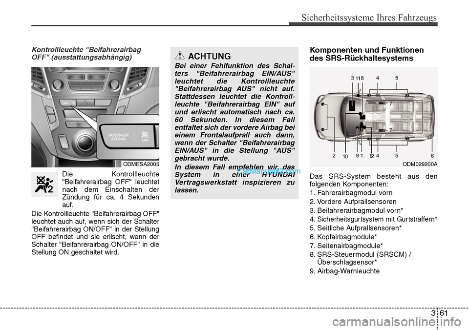 Hyundai Grand Santa Fe 2016 Betriebsanleitung (in German) 361
Sicherheitssysteme Ihres Fahrzeugs
Kontrollleuchte "BeifahrerairbagOFF" (ausstattungsabhängig)
Die Kontrollleuchte"Beifahrerairbag OFF" leuchtet
nach dem Einschalten der
Zündung für ca. 4 Sekun Hyundai Grand Santa Fe 2016 Betriebsanleitung (in German) 361
Sicherheitssysteme Ihres Fahrzeugs
Kontrollleuchte "BeifahrerairbagOFF" (ausstattungsabhängig)
Die Kontrollleuchte"Beifahrerairbag OFF" leuchtet
nach dem Einschalten der
Zündung für ca. 4 Sekun