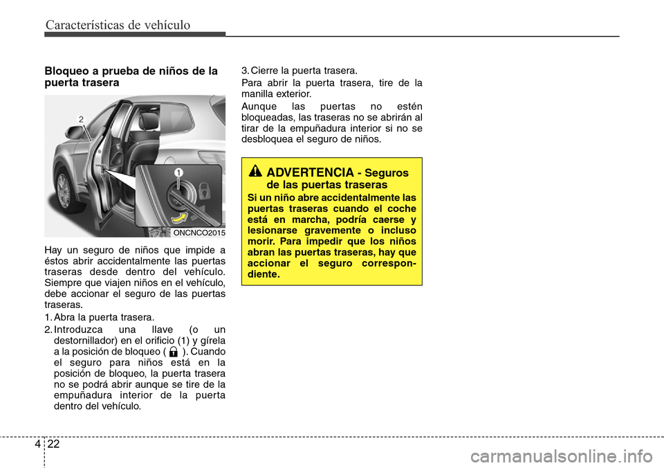 Hyundai Grand Santa Fe 2016 Manual del propietario (in Spanish) Características de vehículo
22 4
Bloqueo a prueba de niños de la
puerta trasera
Hay un seguro de niños que impide a
éstos abrir accidentalmente las puertas
traseras desde dentro del vehículo.
Si Hyundai Grand Santa Fe 2016 Manual del propietario (in Spanish) Características de vehículo
22 4
Bloqueo a prueba de niños de la
puerta trasera
Hay un seguro de niños que impide a
éstos abrir accidentalmente las puertas
traseras desde dentro del vehículo.
Si