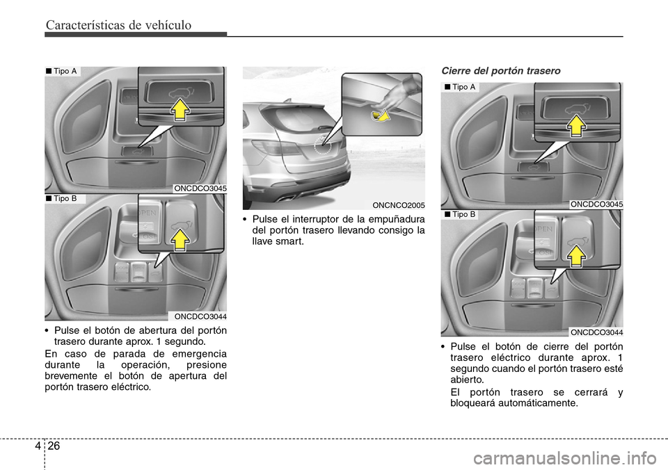 Hyundai Grand Santa Fe 2016  Manual del propietario (in Spanish) Características de vehículo
26 4
• Pulse el botón de abertura del portón
trasero durante aprox. 1 segundo.
En caso de parada de emergencia
durante la operación, presione
brevemente el botón de