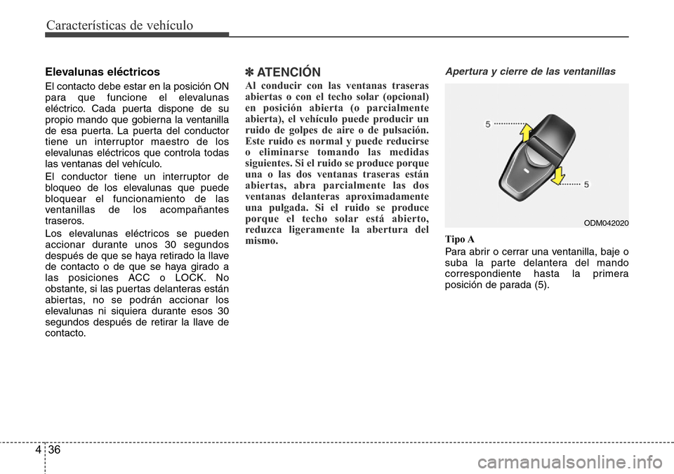 Hyundai Grand Santa Fe 2016 Manual del propietario (in Spanish) Características de vehículo
36 4
Elevalunas eléctricos
El contacto debe estar en la posición ON
para que funcione el elevalunas
eléctrico. Cada puerta dispone de su
propio mando que gobierna la Hyundai Grand Santa Fe 2016 Manual del propietario (in Spanish) Características de vehículo
36 4
Elevalunas eléctricos
El contacto debe estar en la posición ON
para que funcione el elevalunas
eléctrico. Cada puerta dispone de su
propio mando que gobierna la