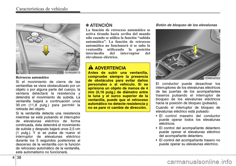 Hyundai Grand Santa Fe 2016 Manual del propietario (in Spanish) Características de vehículo
38 4
Retroceso automático
Si el movimiento de cierre de las
ventanillas se viera obstaculizado por un
objeto o por alguna parte del cuerpo, la
ventana detectará la resi Hyundai Grand Santa Fe 2016 Manual del propietario (in Spanish) Características de vehículo
38 4
Retroceso automático
Si el movimiento de cierre de las
ventanillas se viera obstaculizado por un
objeto o por alguna parte del cuerpo, la
ventana detectará la resi