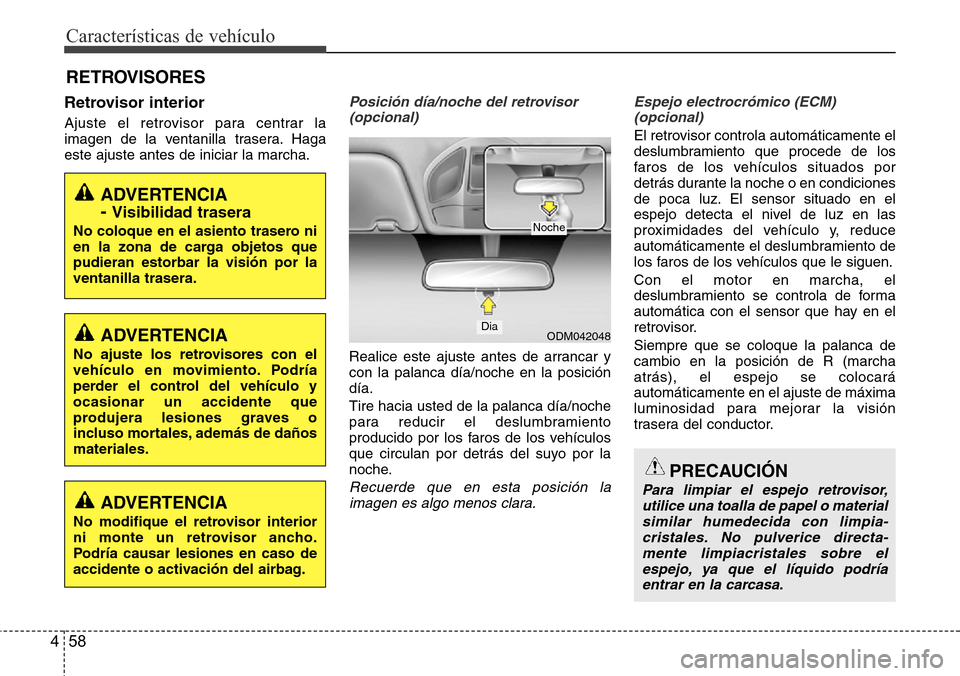 Hyundai Grand Santa Fe 2016 Manual del propietario (in Spanish) Características de vehículo
58 4
RETROVISORES
Retrovisor interior
Ajuste el retrovisor para centrar la
imagen de la ventanilla trasera. Haga
este ajuste antes de iniciar la marcha.
Posición día/no Hyundai Grand Santa Fe 2016 Manual del propietario (in Spanish) Características de vehículo
58 4
RETROVISORES
Retrovisor interior
Ajuste el retrovisor para centrar la
imagen de la ventanilla trasera. Haga
este ajuste antes de iniciar la marcha.
Posición día/no