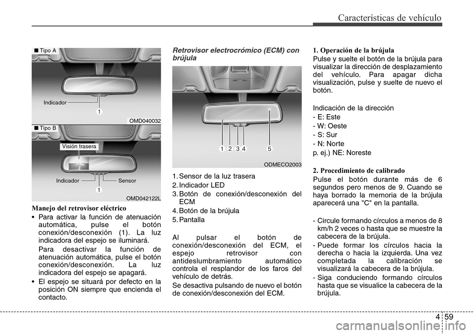 Hyundai Grand Santa Fe 2016 Manual del propietario (in Spanish) 459
Características de vehículo
Manejo del retrovisor eléctrico
• Para activar la función de atenuación
automática, pulse el botón
conexión/desconexión (1). La luz
indicadora del espejo se Hyundai Grand Santa Fe 2016 Manual del propietario (in Spanish) 459
Características de vehículo
Manejo del retrovisor eléctrico
• Para activar la función de atenuación
automática, pulse el botón
conexión/desconexión (1). La luz
indicadora del espejo se